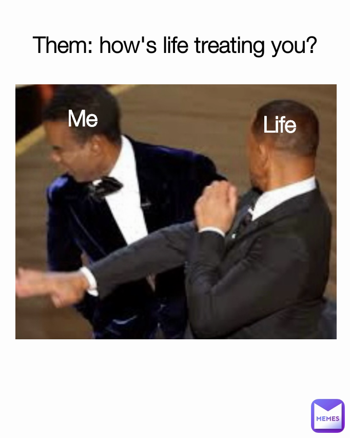 Me Life Them how's life treating you? TBCMEMES Memes