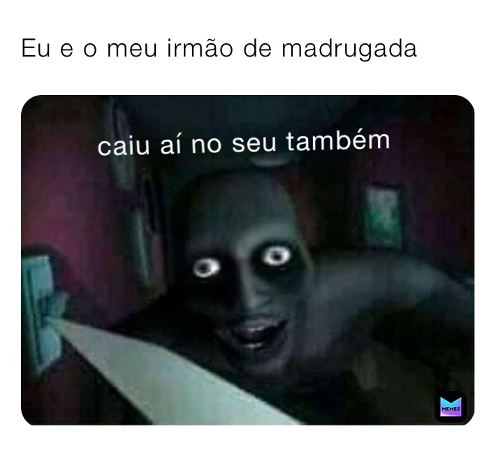 Eu e o meu irmão de madrugada 