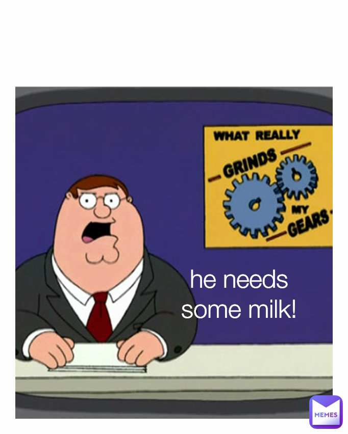 He Needs Some Milk Shmoc Memes 8314