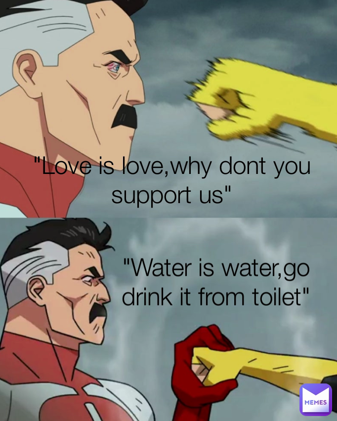 Water Is Water go Drink It From Toilet Love Is Love why Dont You so-many-feels-cat