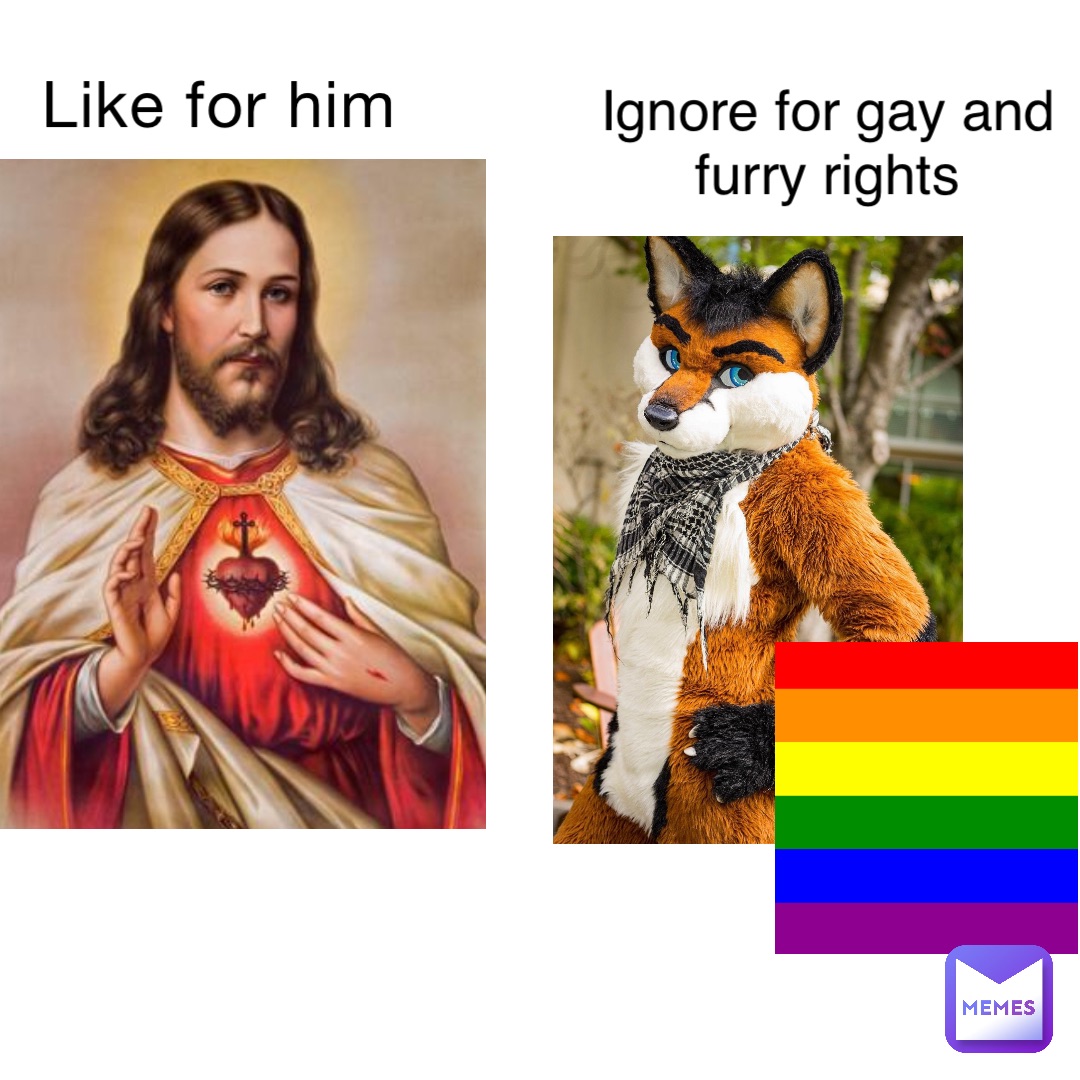 Like for him Ignore for gay and furry rights