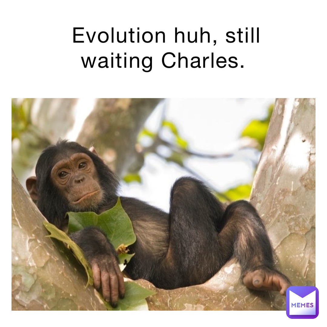 Evolution huh, still waiting Charles.