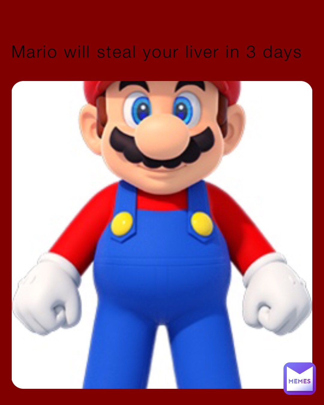 Mario will steal your liver in 3 days