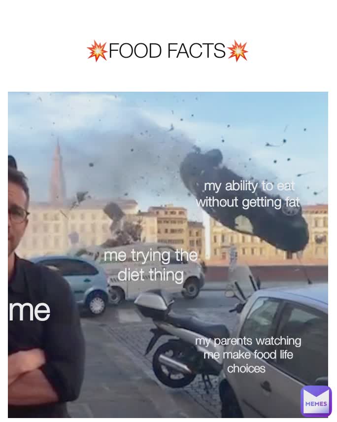 me me my ability to eat without getting fat  my parents watching me make food life choices  💥FOOD FACTS💥 me trying the diet thing