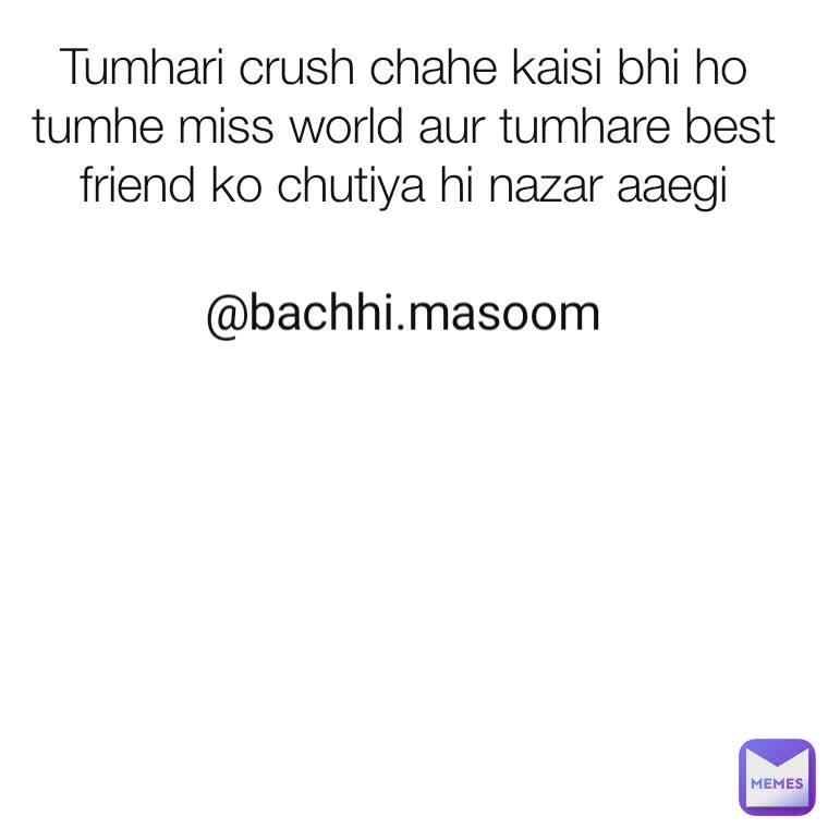 Tumhari crush chahe kaisi bhi ho tumhe miss world aur tumhare best friend ko chutiya hi nazar aaegi @bachhi.masoom