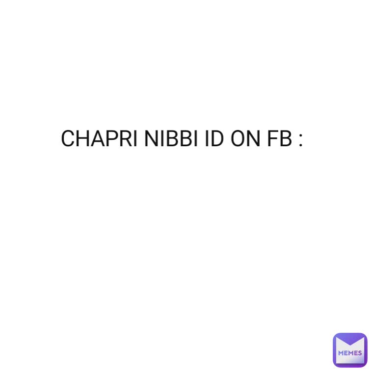 CHAPRI NIBBI ID ON FB :