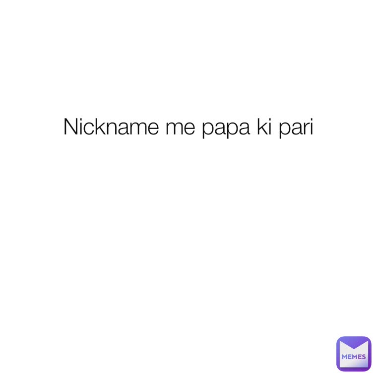 Nickname me papa ki pari 