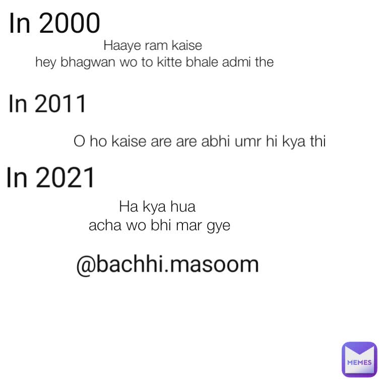 Haaye ram kaise 
hey bhagwan wo to kitte bhale admi the In 2011 In 2000 O ho kaise are are abhi umr hi kya thi In 2021 Ha kya hua 
acha wo bhi mar gye @bachhi.masoom