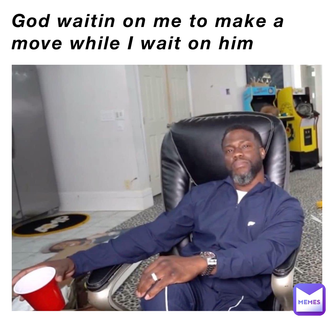 God waitin on me to make a move while I wait on him