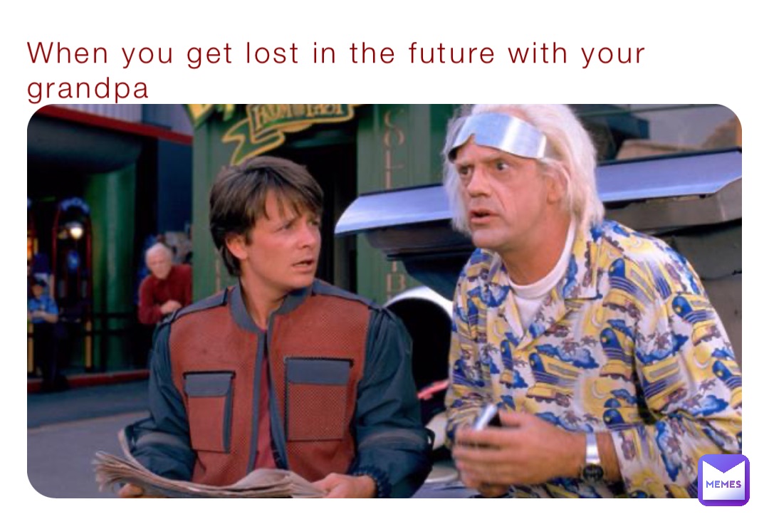 When you get lost in the future with your grandpa