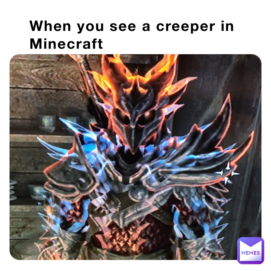 When you see a creeper in Minecraft