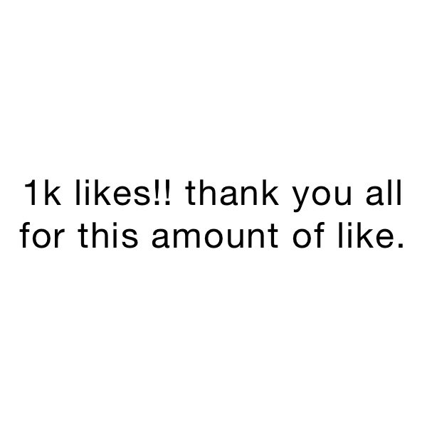 1k likes!! thank you all for this amount of like.