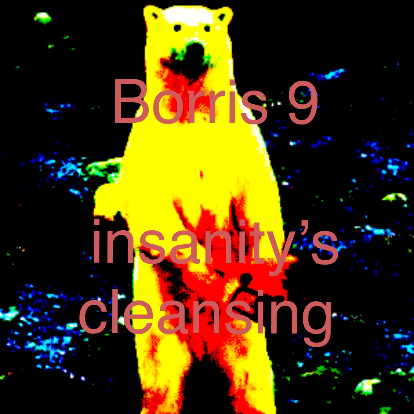 Borris 9 

Insanity’s cleansing