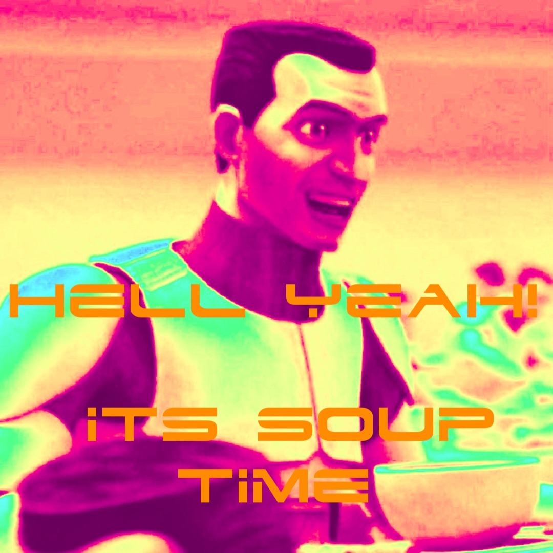 Hell yeah!

Its soup time
