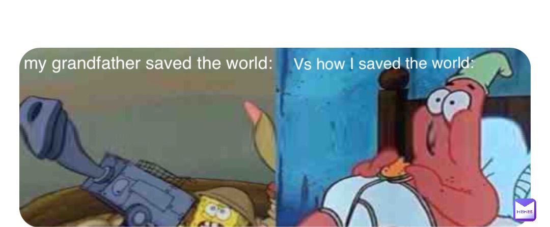 Double tap to edit How my grandfather saved the world: Vs how I saved the world: