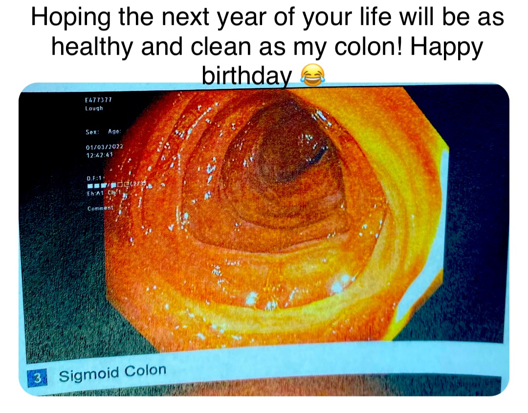 Double tap to edit Hoping the next year of your life will be as healthy and clean as my colon! Happy birthday 😂