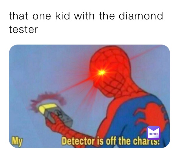 that one kid with the diamond tester