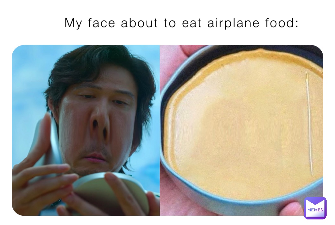 My face about to eat airplane food: