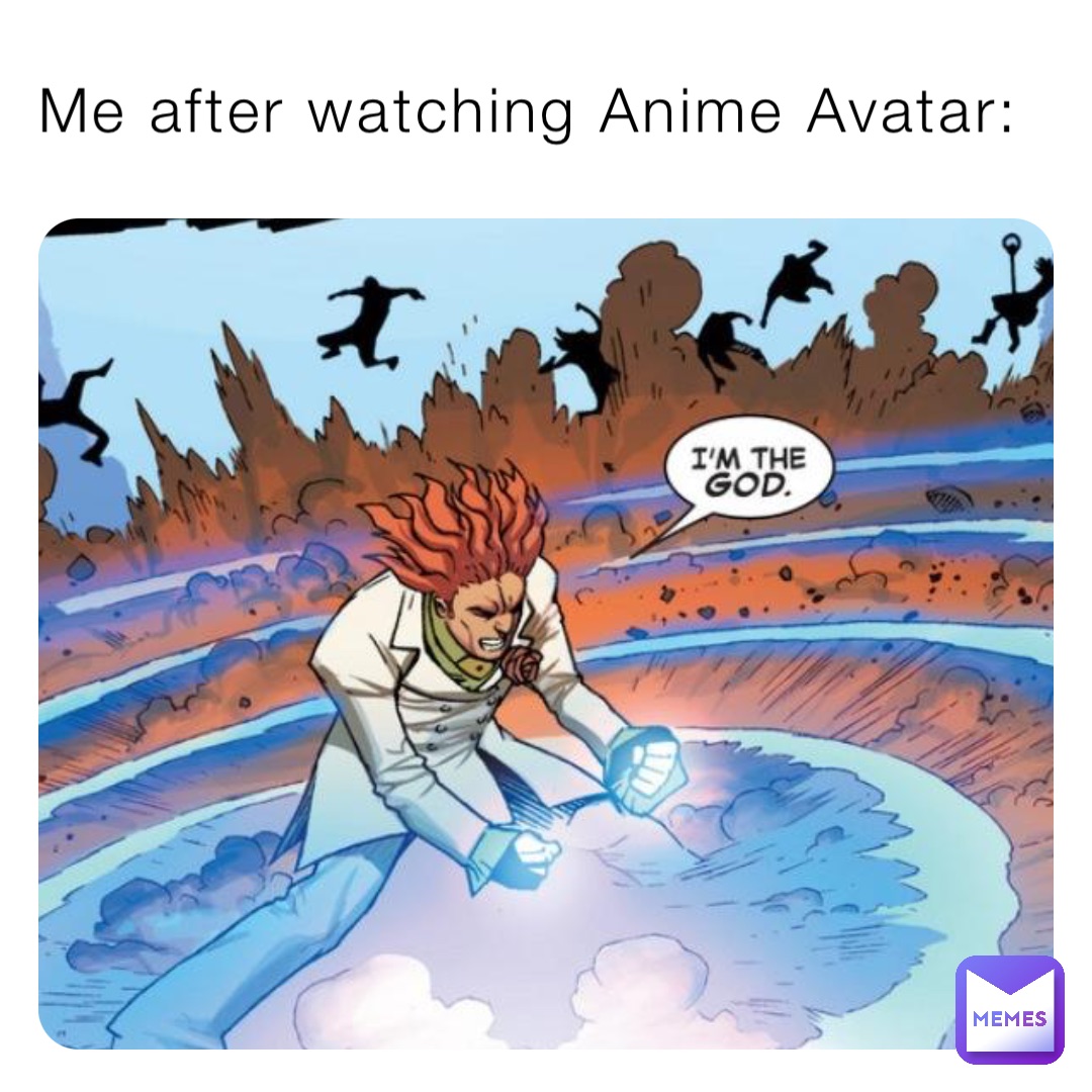 Me after watching Anime Avatar: