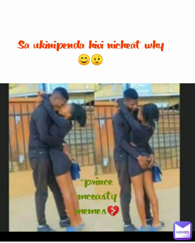 Sa ukinipenda hivi nicheat why😊🤨 @prince mcoasty memes💔