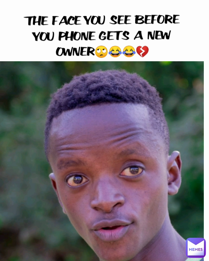 THE FACE YOU SEE BEFORE YOU PHONE GETS A NEW OWNER🙄😂😂💔