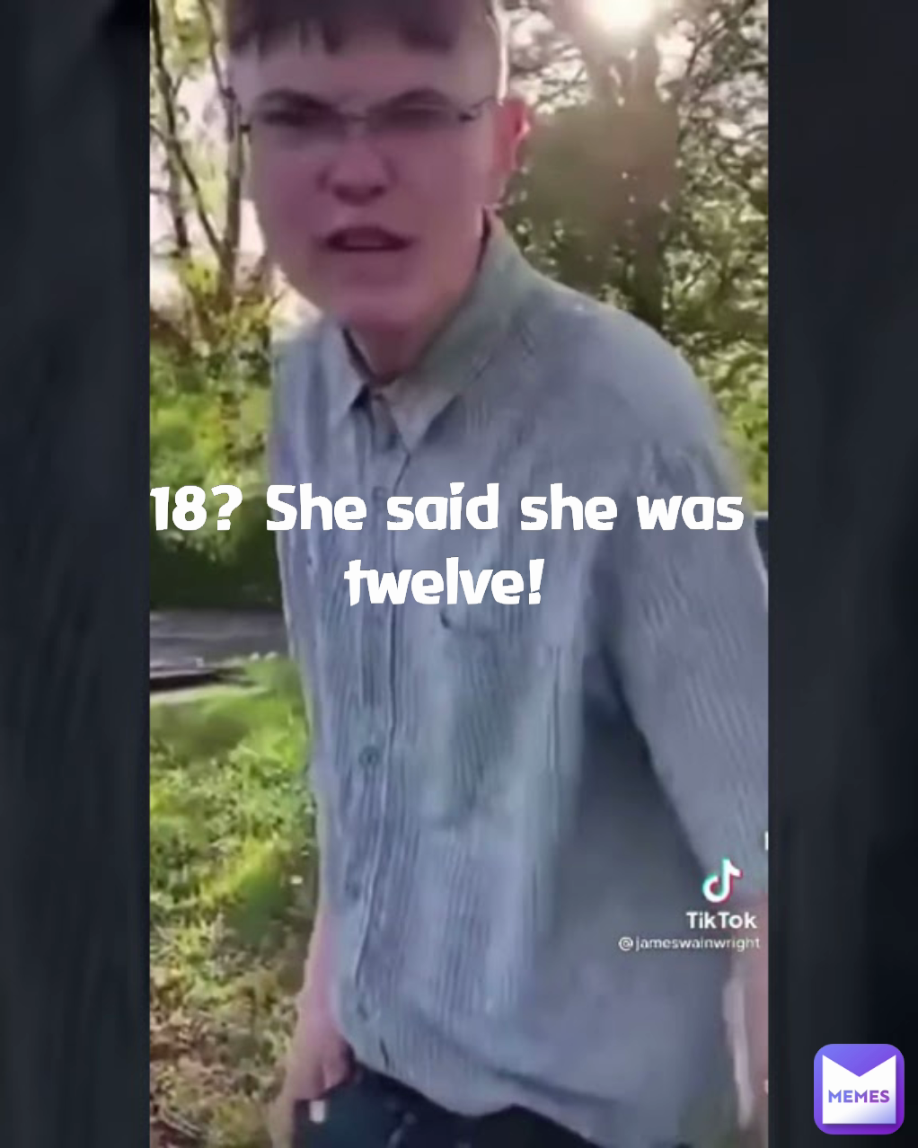 
18? She said she was twelve!