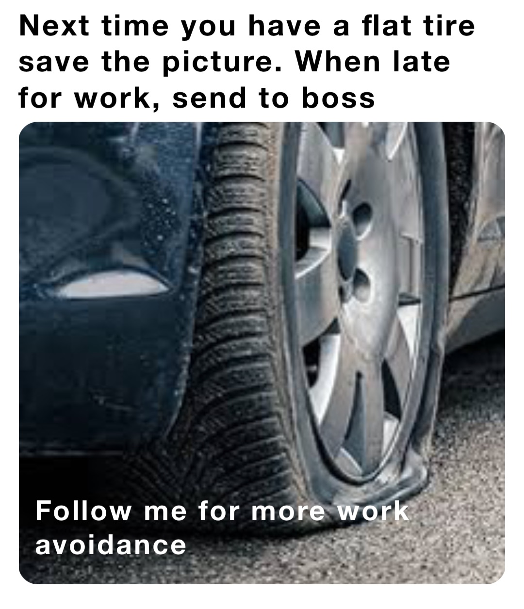 Next time you have a flat tire save the picture. When late for work, send to boss Follow me for more work avoidance