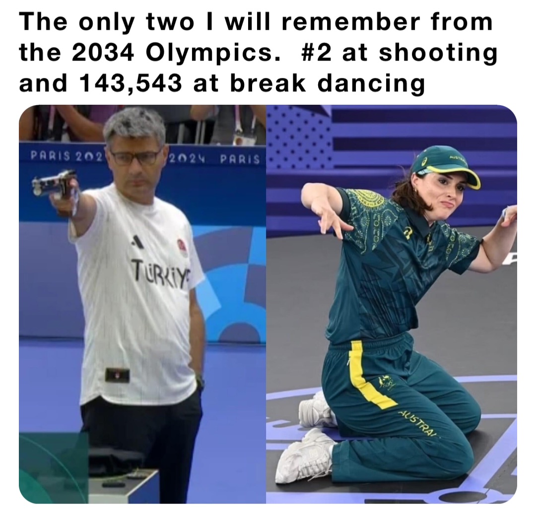 The only two I will remember from the 2034 Olympics.  #2 at shooting and 143,543 at break dancing