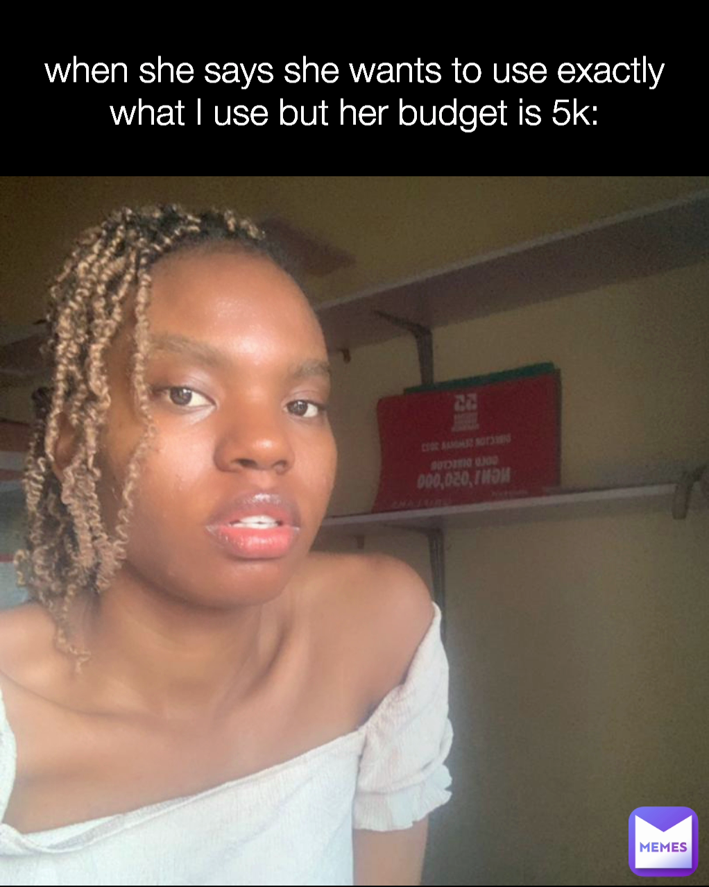 when she says she wants to use exactly what I use but her budget is 5k ...