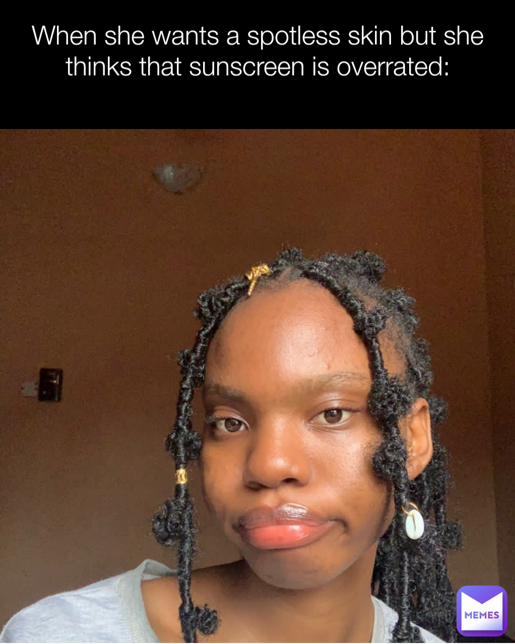 When she wants a spotless skin but she thinks that sunscreen is