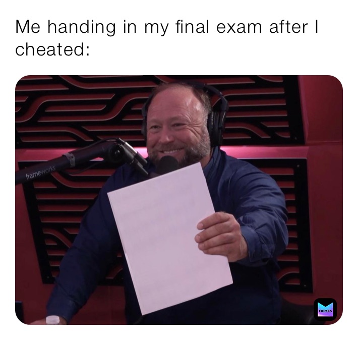 Me handing in my final exam after I cheated: