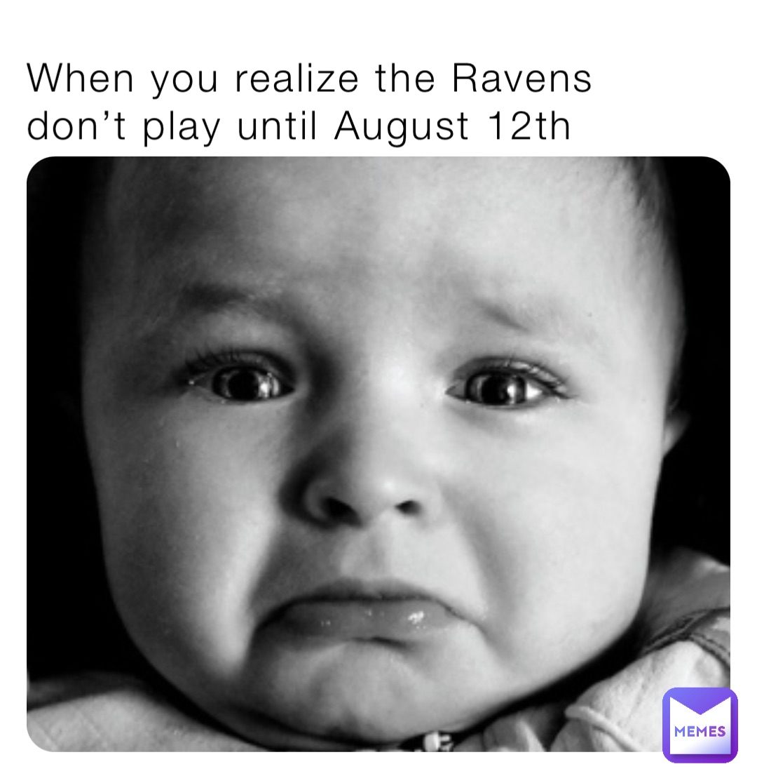 When you realize the Ravens don’t play until August 12th