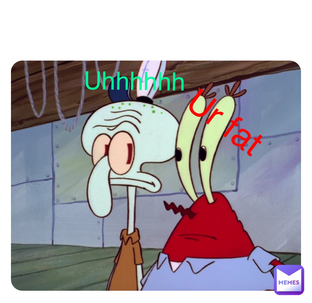 Double tap to edit Uhhhhhh Ur fat