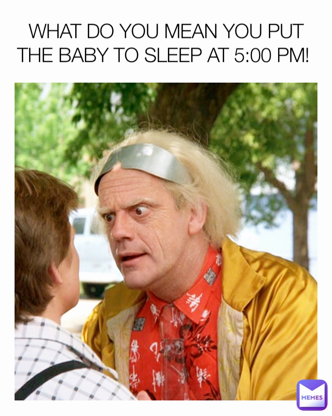 WHAT DO YOU MEAN YOU PUT THE BABY TO SLEEP AT 5:00 PM! | @LemonSatyr ...