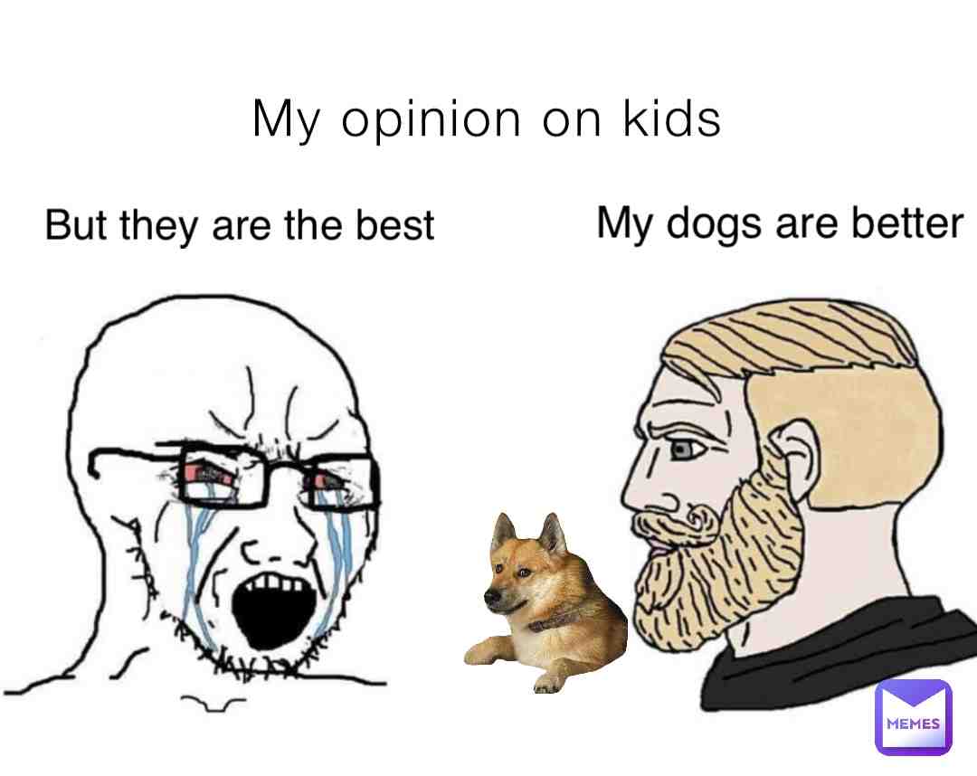 My dogs will always be better for me