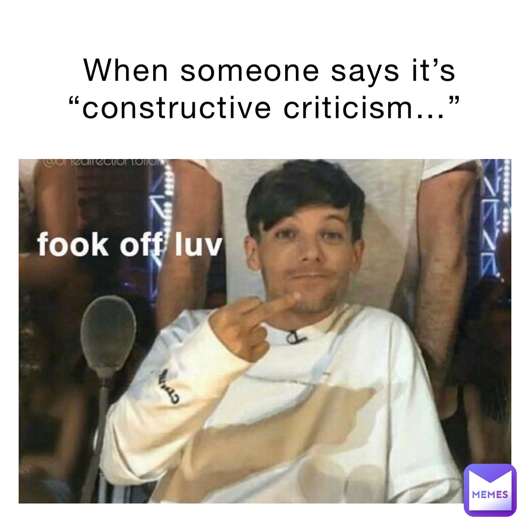 When someone says it’s “constructive criticism…”