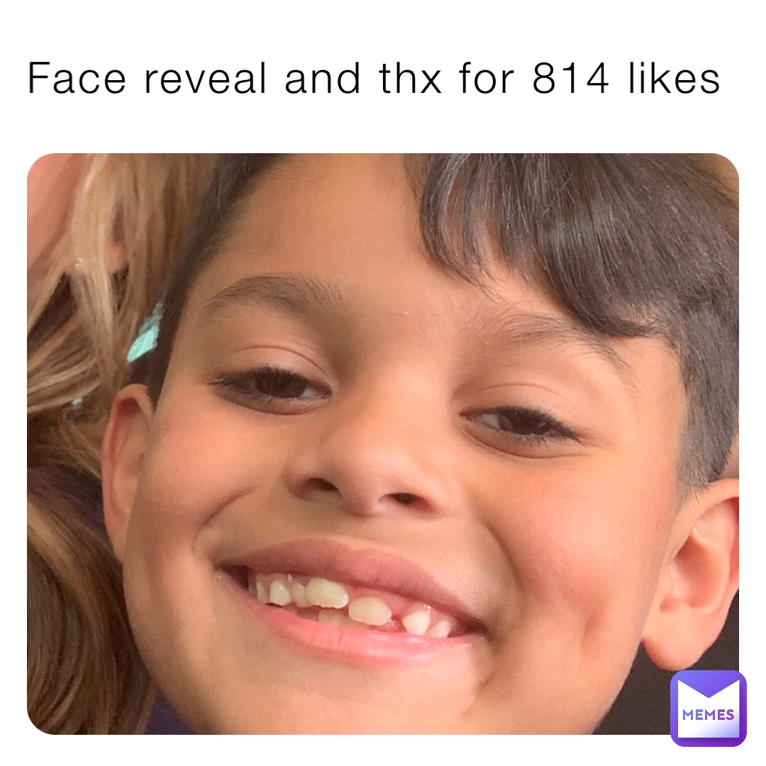 Face reveal and thx for 814 likes