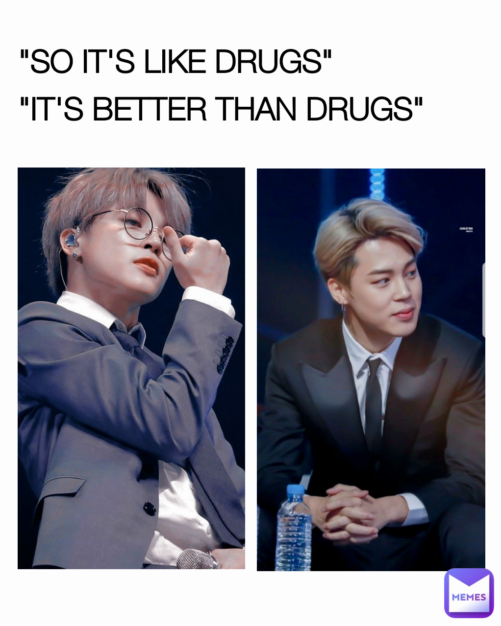 "SO IT'S LIKE DRUGS"
"IT'S BETTER THAN DRUGS"