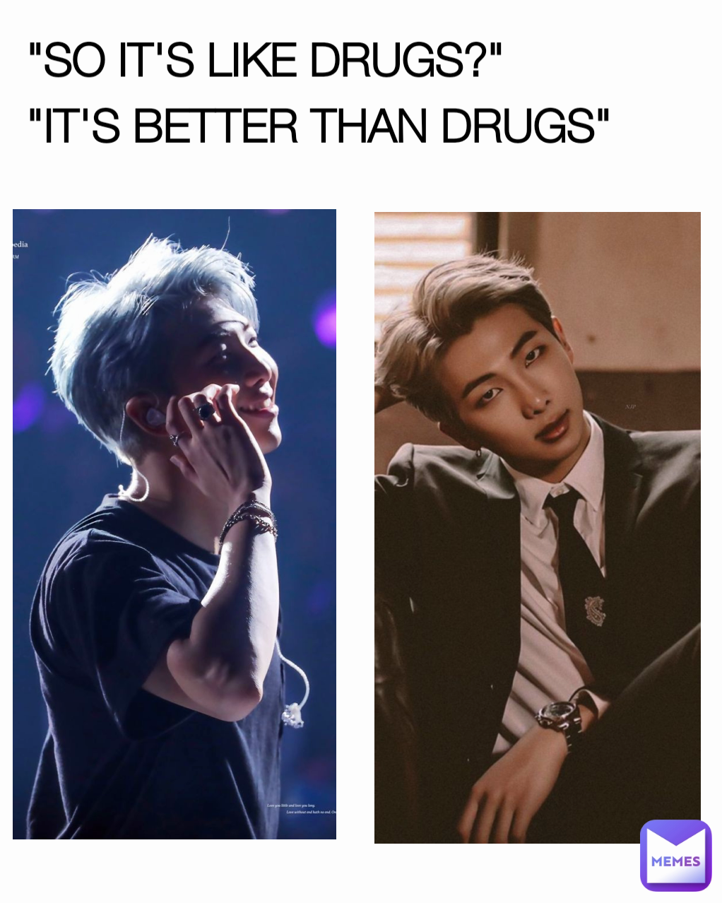 "SO IT'S LIKE DRUGS?"
"IT'S BETTER THAN DRUGS"