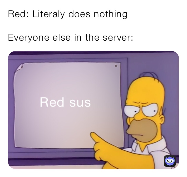 Red: Literaly does nothing

Everyone else in the server: