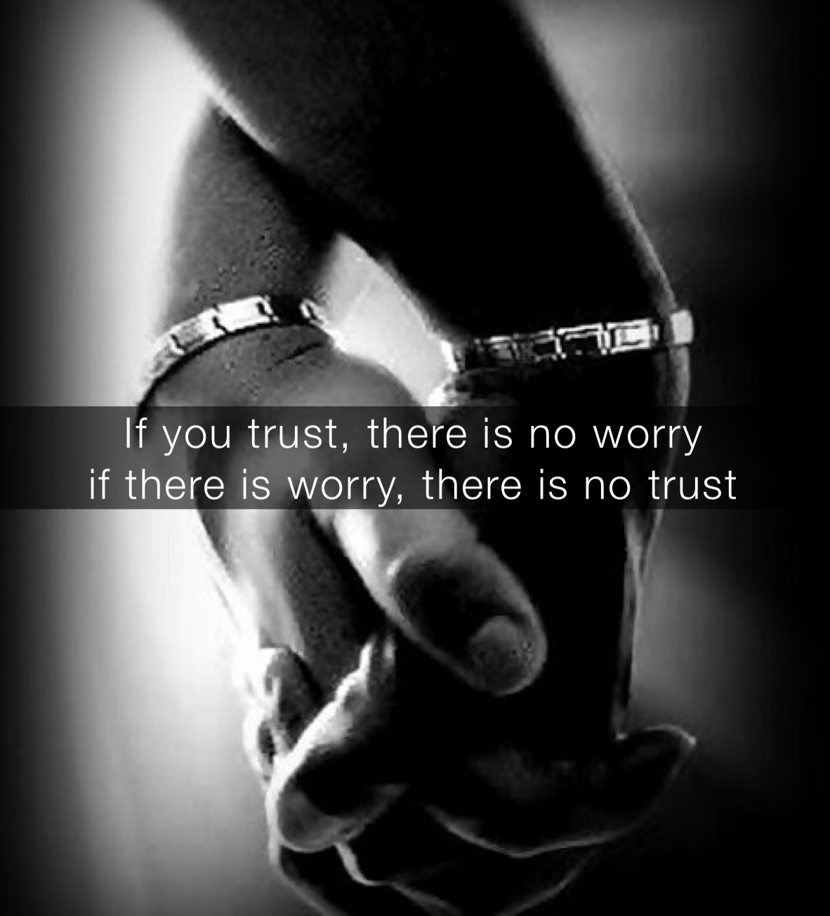 If you trust, there is no worry
if there is worry, there is no trust