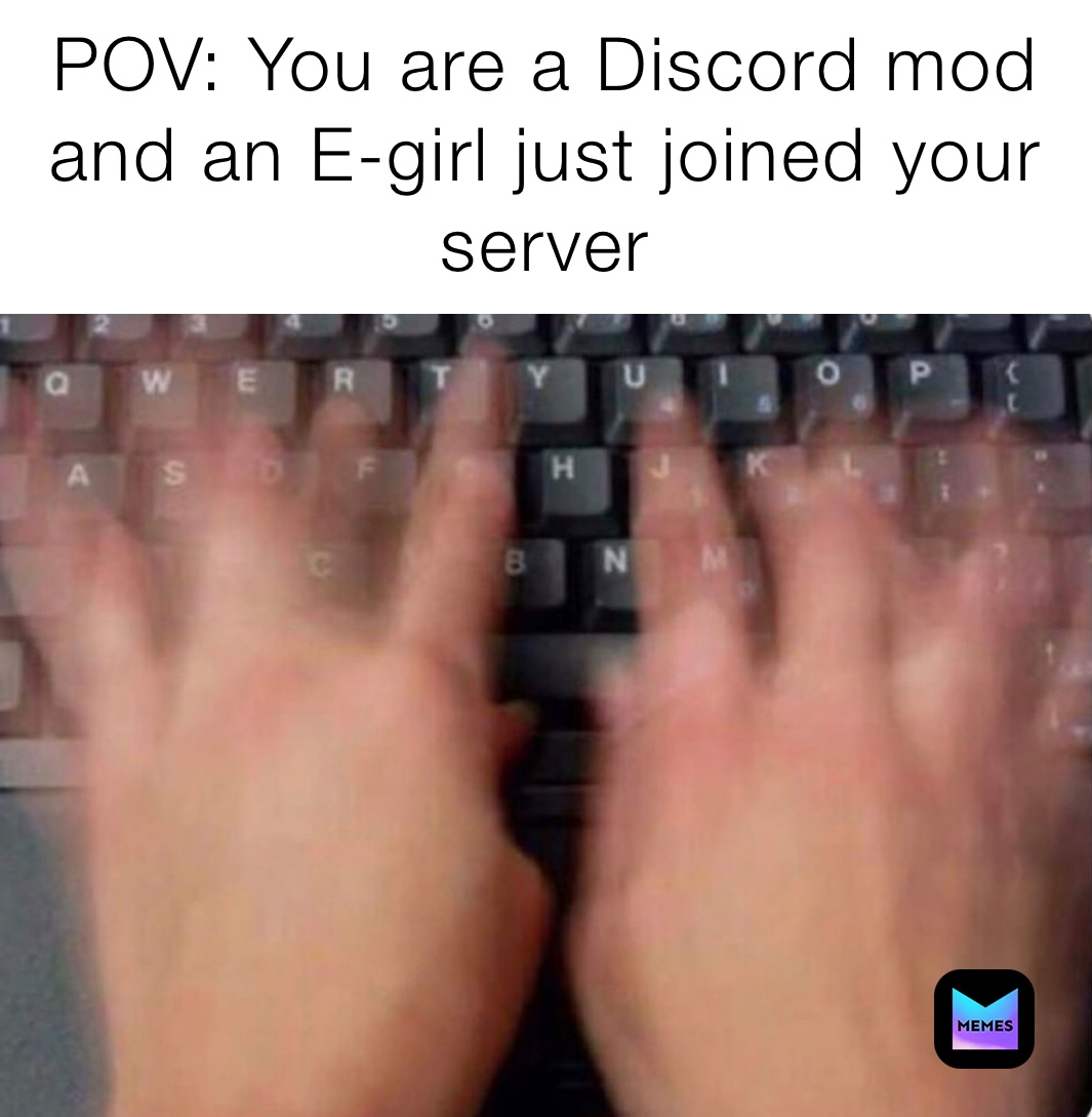 POV: You are a Discord mod and an E-girl just joined your server