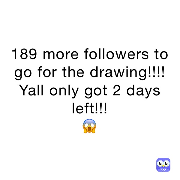 189 more followers to go for the drawing!!!! Yall only got 2 days left!!! 
😱