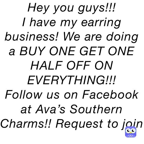 Hey you guys!!!
I have my earring business! We are doing a BUY ONE GET ONE HALF OFF ON EVERYTHING!!! 
Follow us on Facebook at Ava’s Southern Charms!! Request to join 

