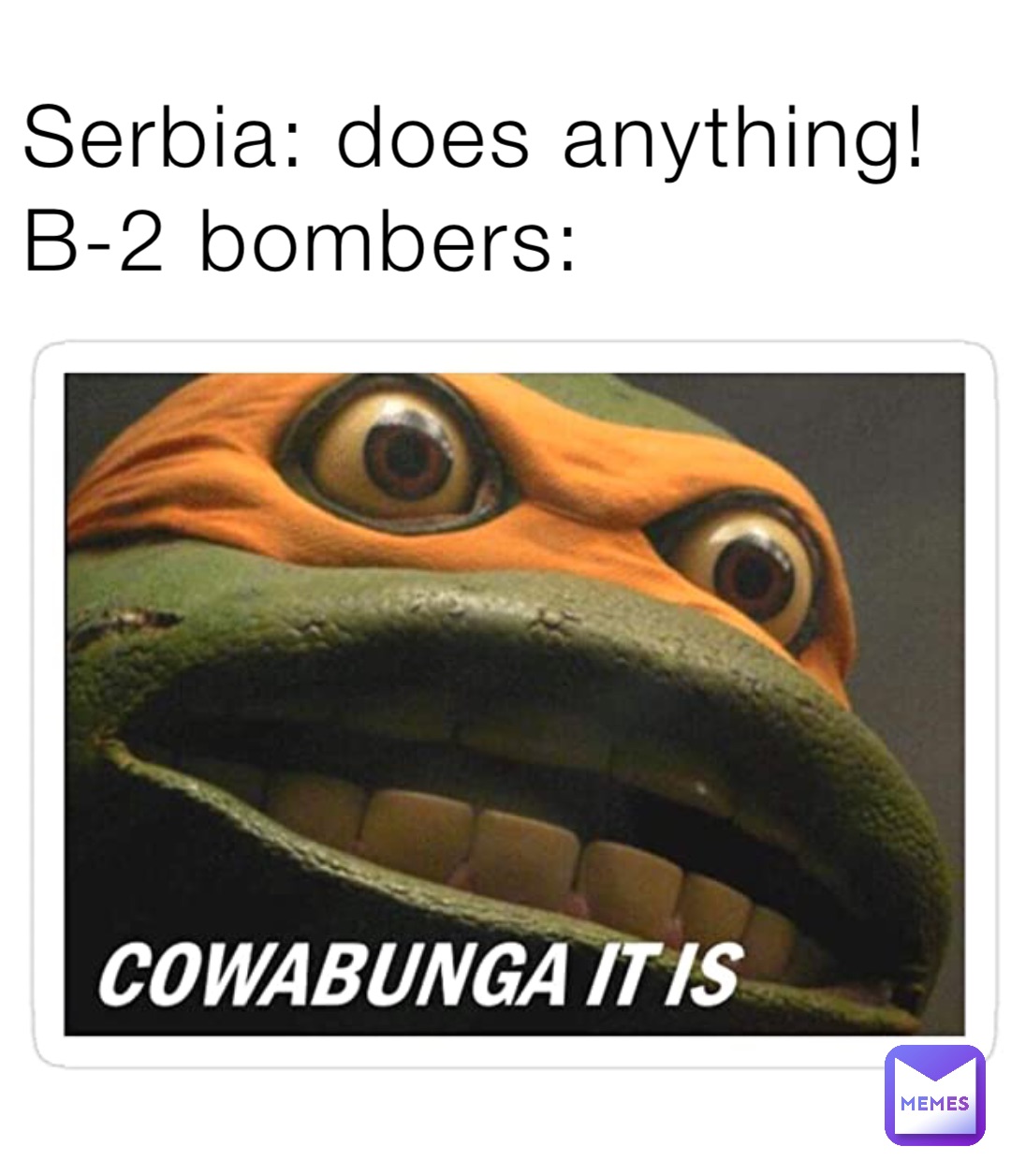 Serbia: does anything!
B-2 bombers: