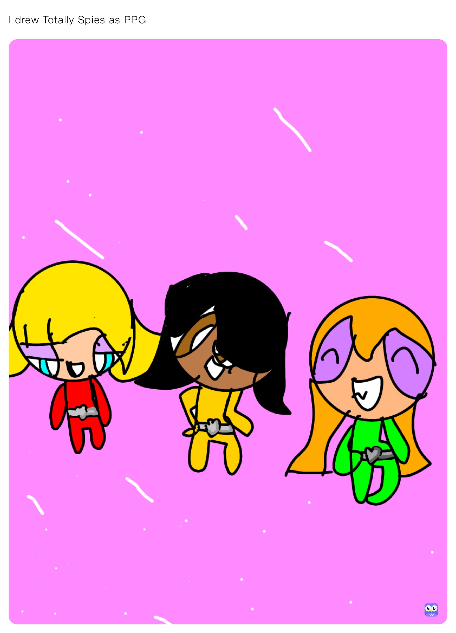 I drew Totally Spies as PPG