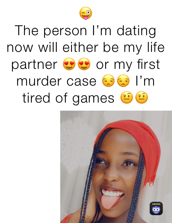 😜
The person I’m dating now will either be my life partner 😍😍 or my first murder case 😒😒 I’m tired of games 🤨🤨