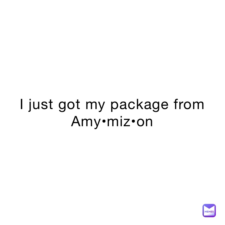 I just got my package from Amy•miz•on