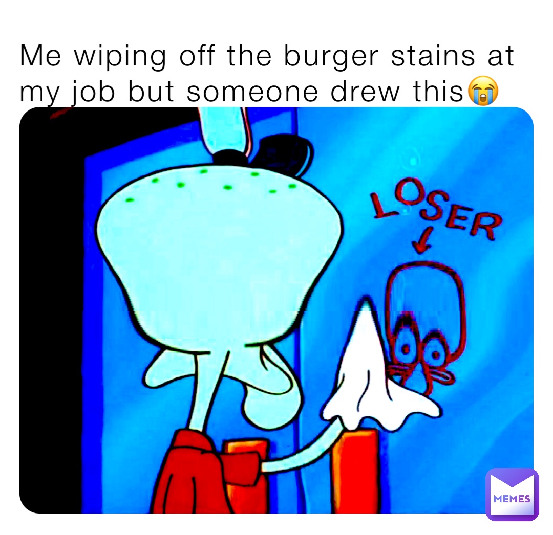 Me wiping off the burger stains at my job but someone drew this😭