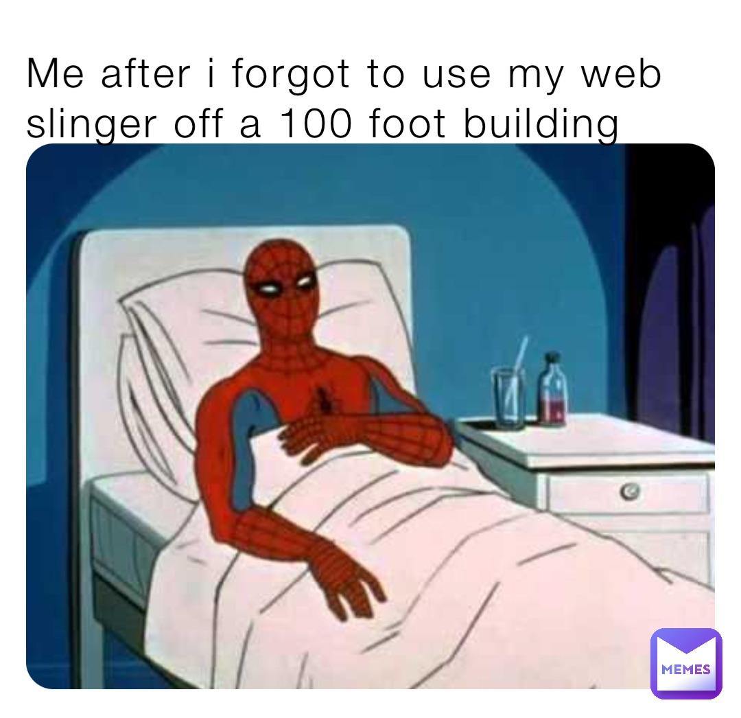 Me after i forgot to use my web slinger off a 100 foot building